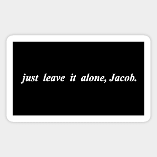 just leave it alone Jacob Magnet